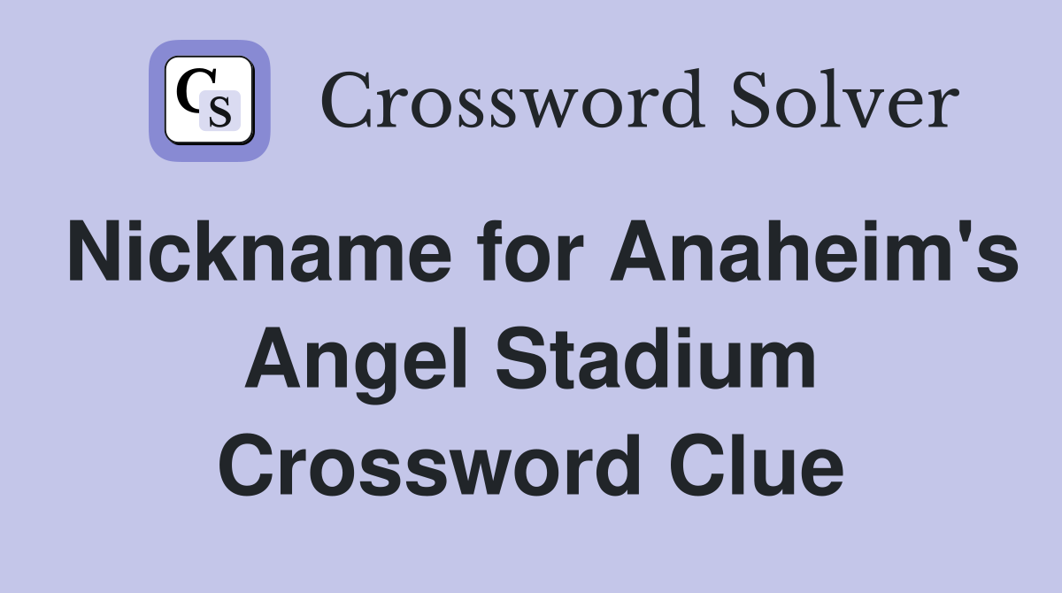 Nickname for Anaheim's Angel Stadium Crossword Clue