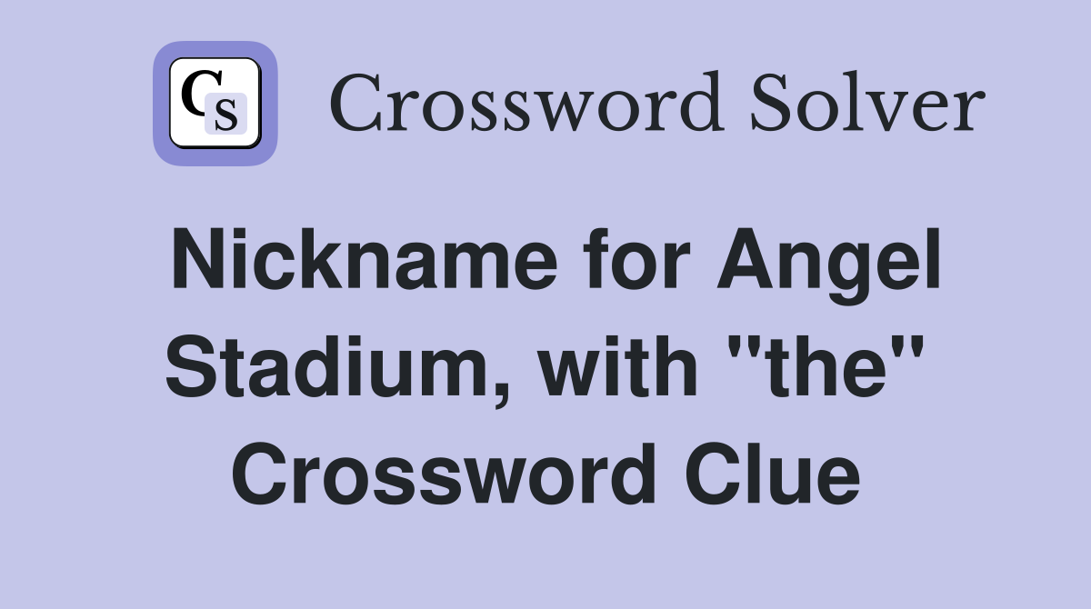 Nickname for Angel Stadium, with "the" Crossword Clue