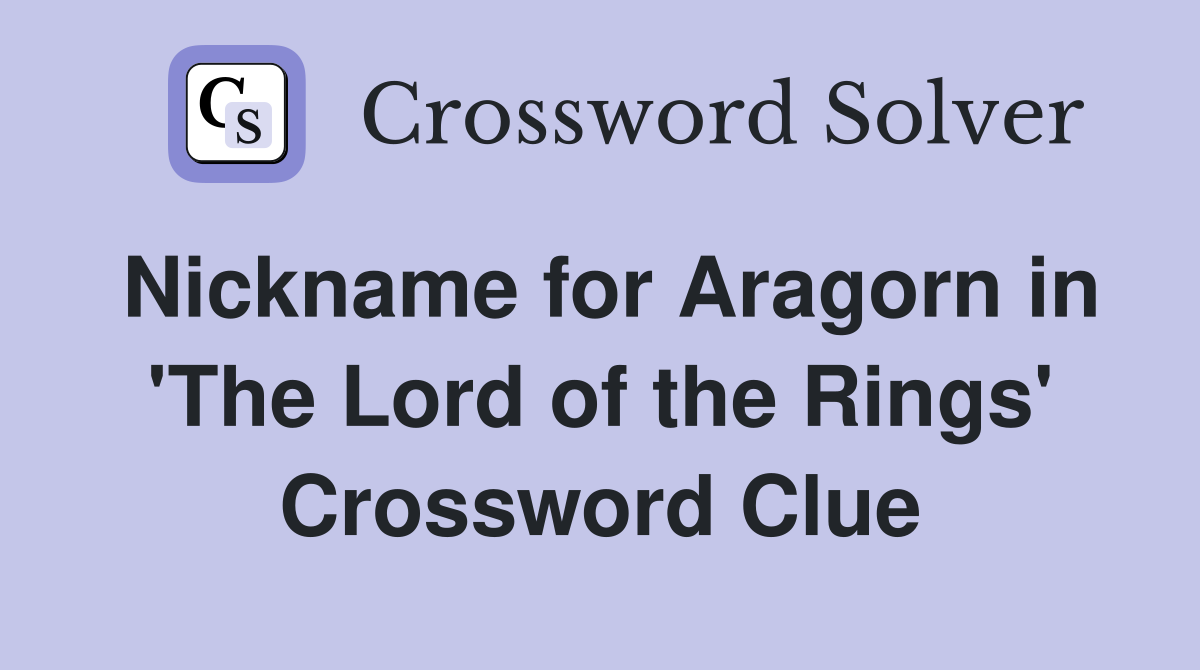 Nickname for Aragorn in 'The Lord of the Rings' Crossword Clue