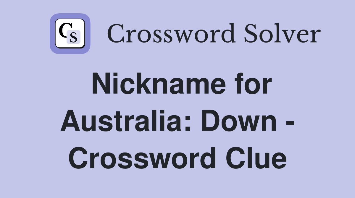 Nickname for Australia: Down - Crossword Clue
