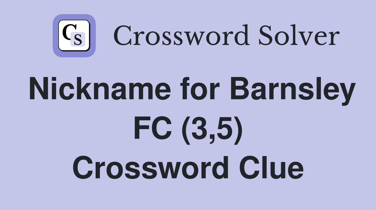 Nickname for Barnsley FC (3,5) Crossword Clue