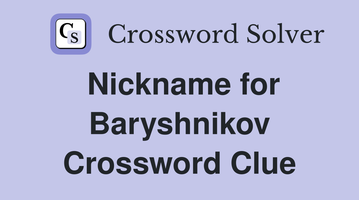 Nickname for Baryshnikov Crossword Clue