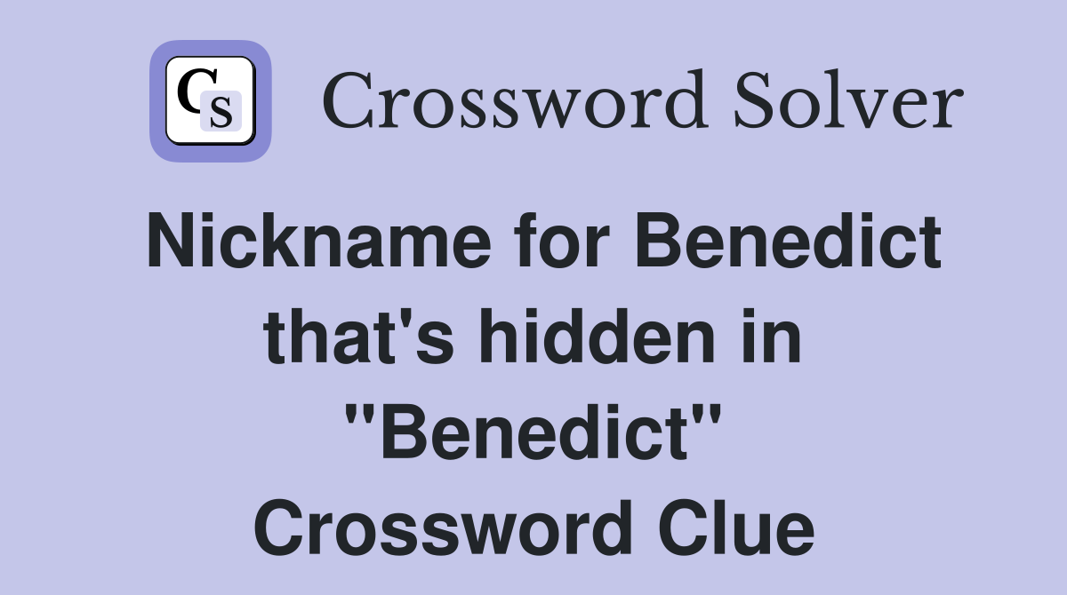 Nickname for Benedict that's hidden in "Benedict" Crossword Clue