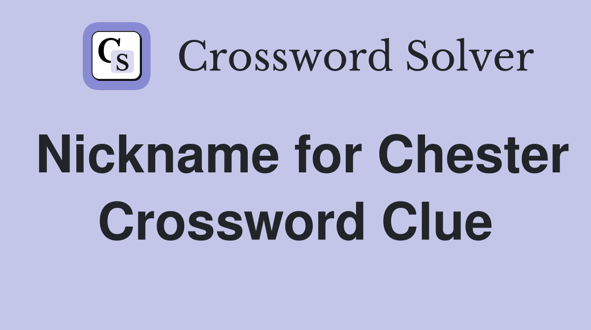 Nickname for Chester Crossword Clue