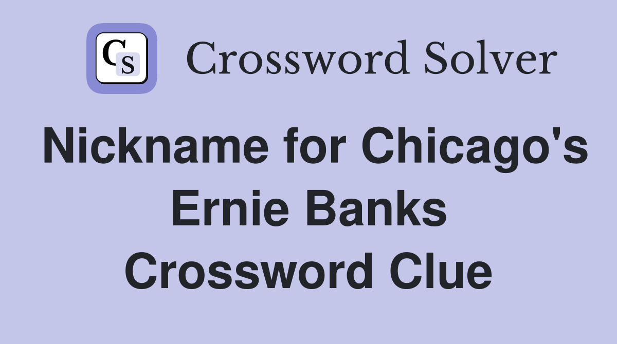 Nickname for Chicago's Ernie Banks Crossword Clue