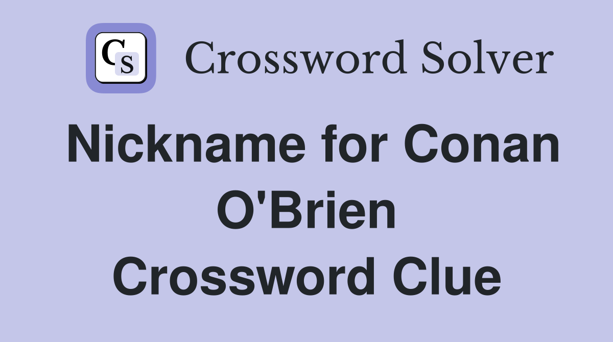 Nickname for Conan O'Brien Crossword Clue