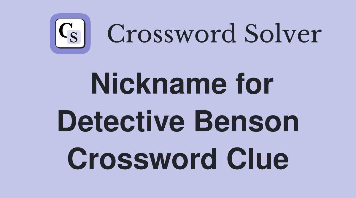 Nickname for Detective Benson Crossword Clue