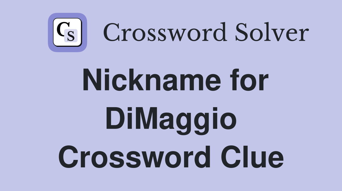 Nickname for DiMaggio Crossword Clue