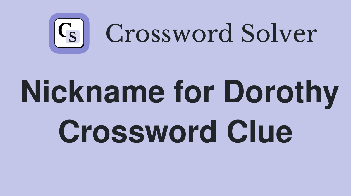 Nickname for Dorothy Crossword Clue