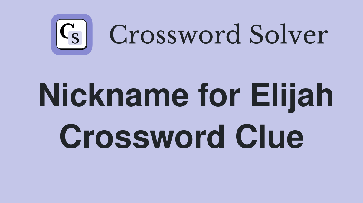 Nickname for Elijah Crossword Clue