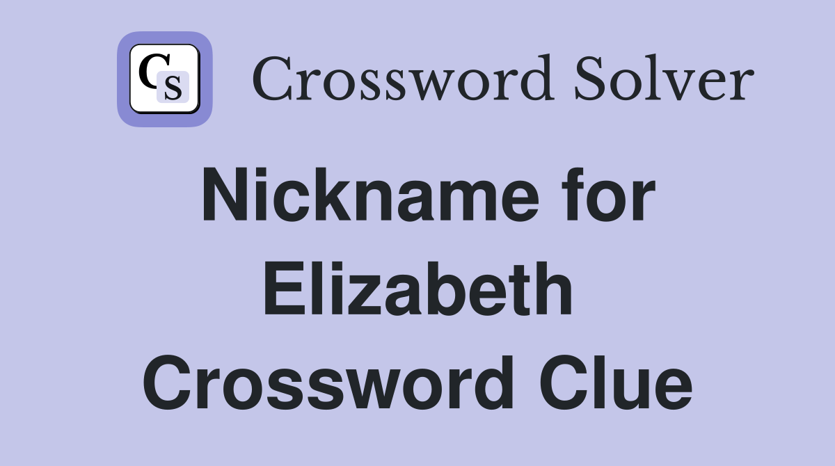 Nickname for Elizabeth Crossword Clue
