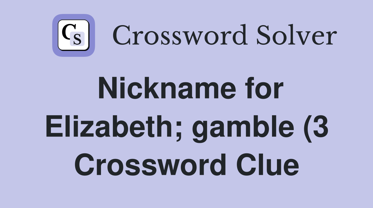 Nickname for Elizabeth gamble (3) Crossword Clue Answers Crossword Nickname for Elizabeth gamble (3) Crossword Clue Answers Crossword
