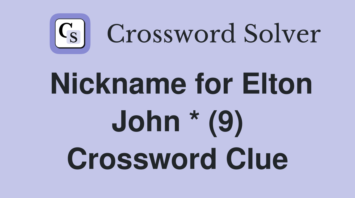 Nickname for Elton John * (9) Crossword Clue