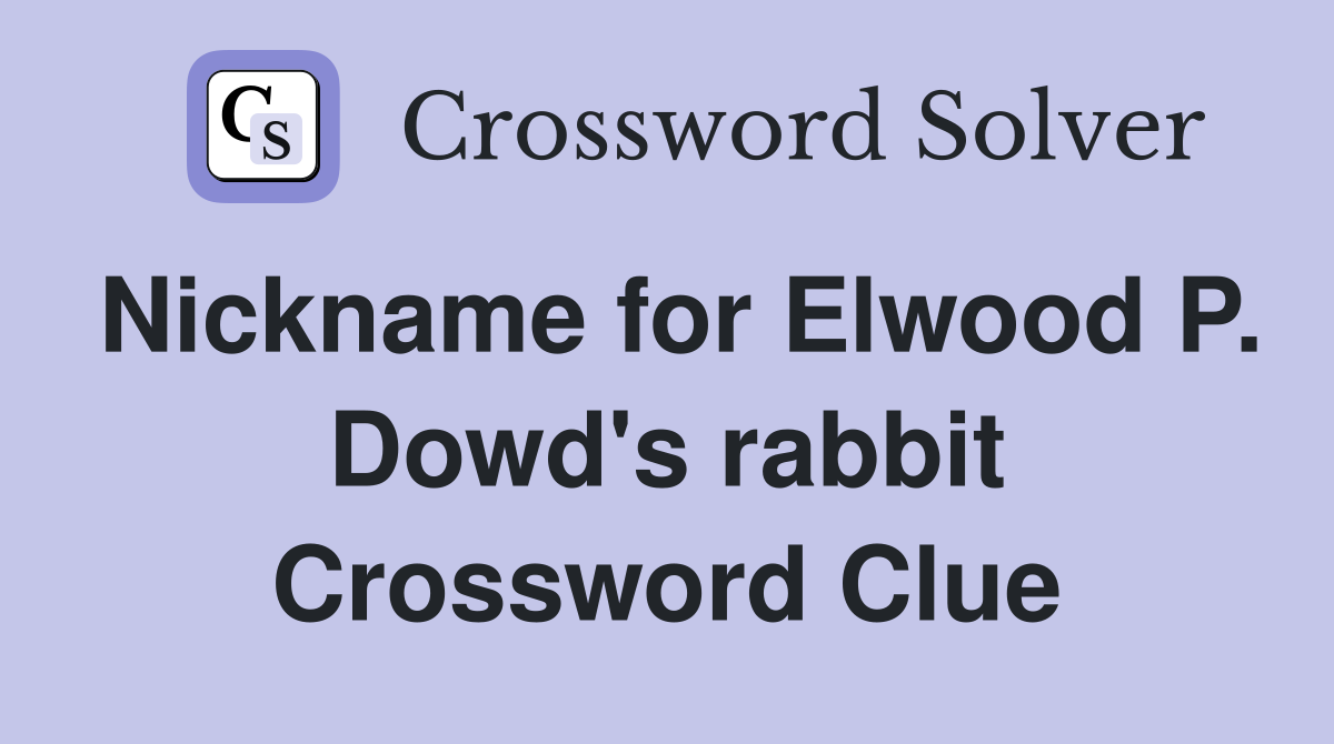 Nickname for Elwood P. Dowd's rabbit Crossword Clue