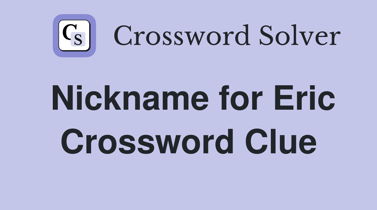 Nickname for Eric Crossword Clue