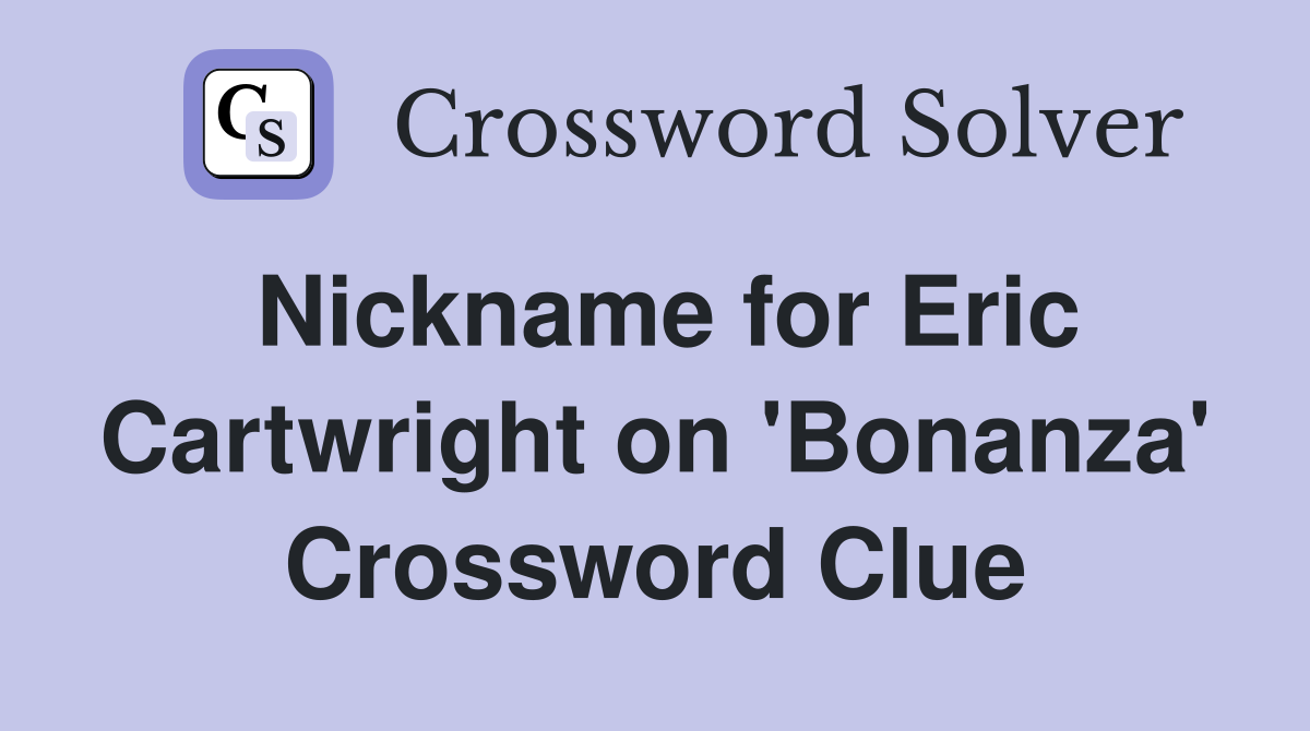 Nickname for Eric Cartwright on 'Bonanza' Crossword Clue