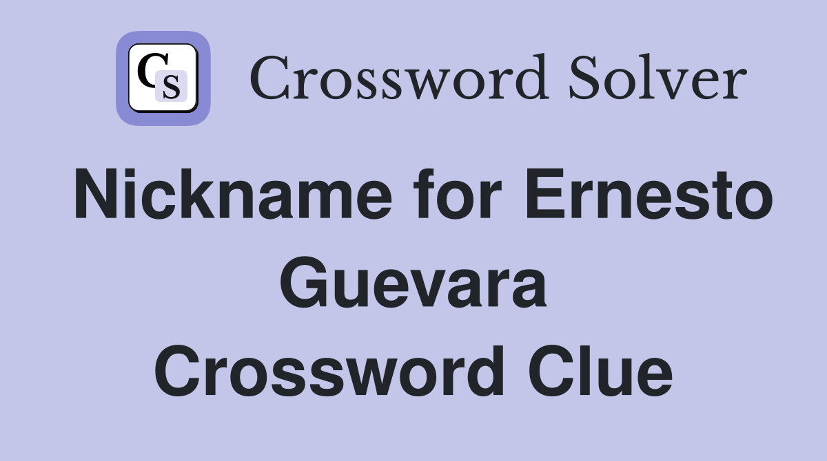 Nickname for Ernesto Guevara Crossword Clue