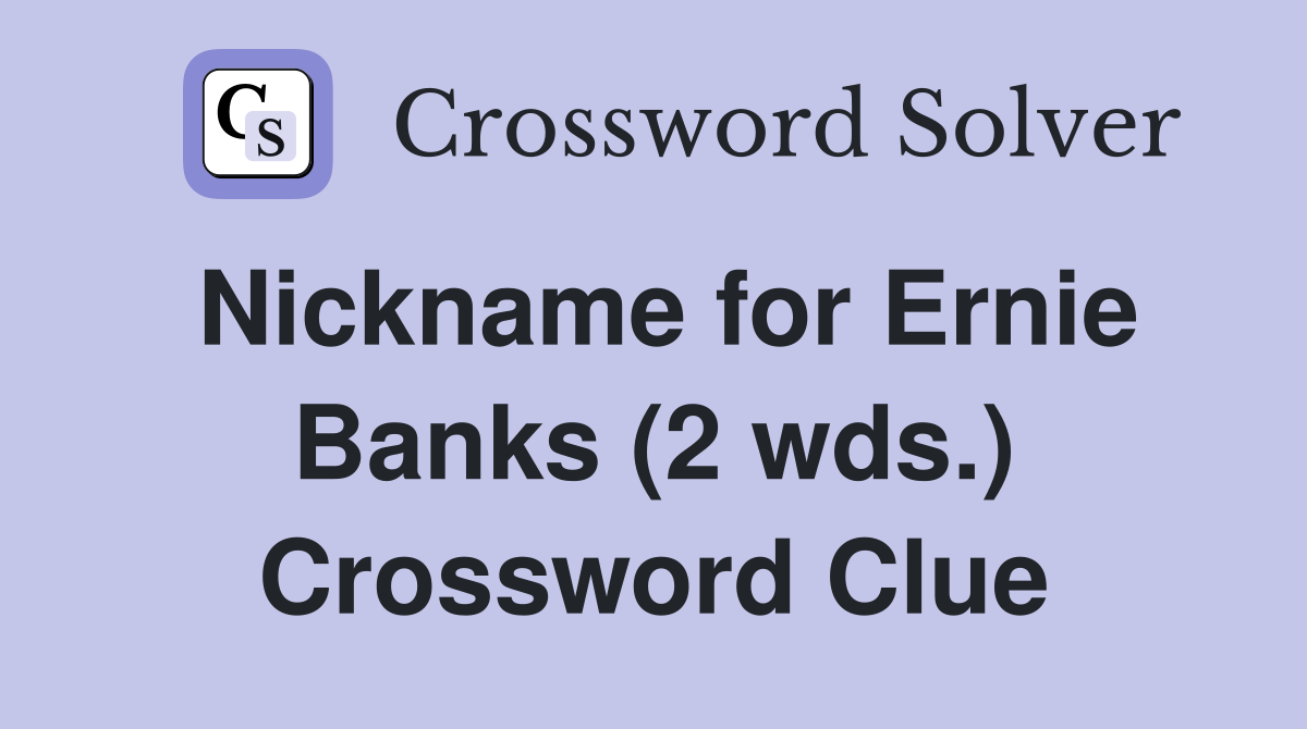 Nickname for Ernie Banks (2 wds.) Crossword Clue