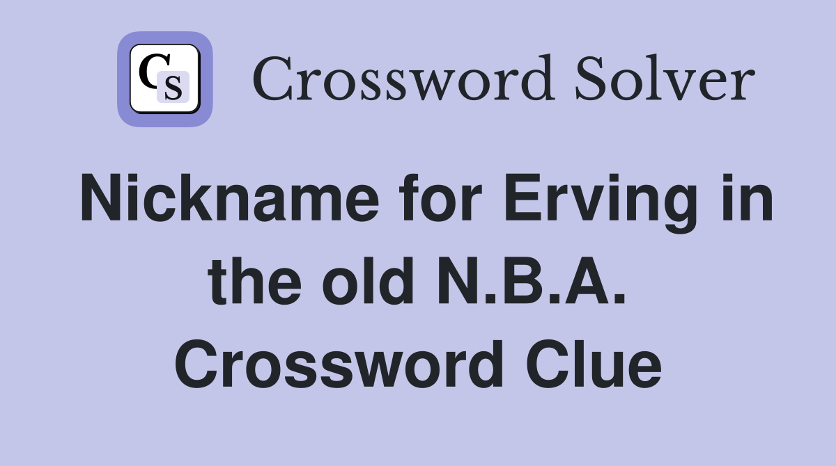 Nickname for Erving in the old N.B.A. Crossword Clue