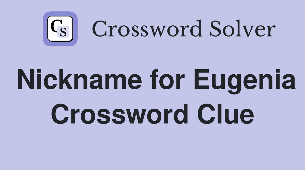 Nickname for Eugenia Crossword Clue