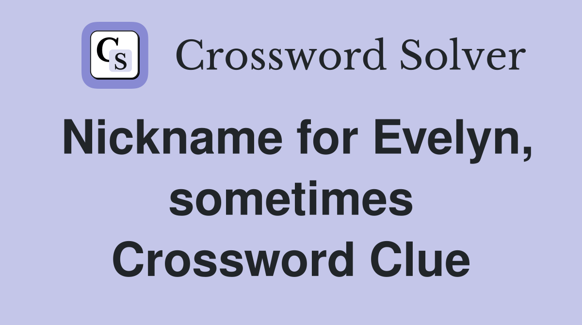 Nickname for Evelyn, sometimes Crossword Clue