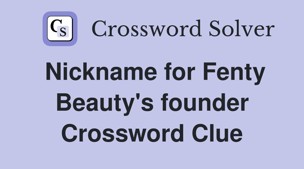 Nickname for Fenty Beauty's founder Crossword Clue