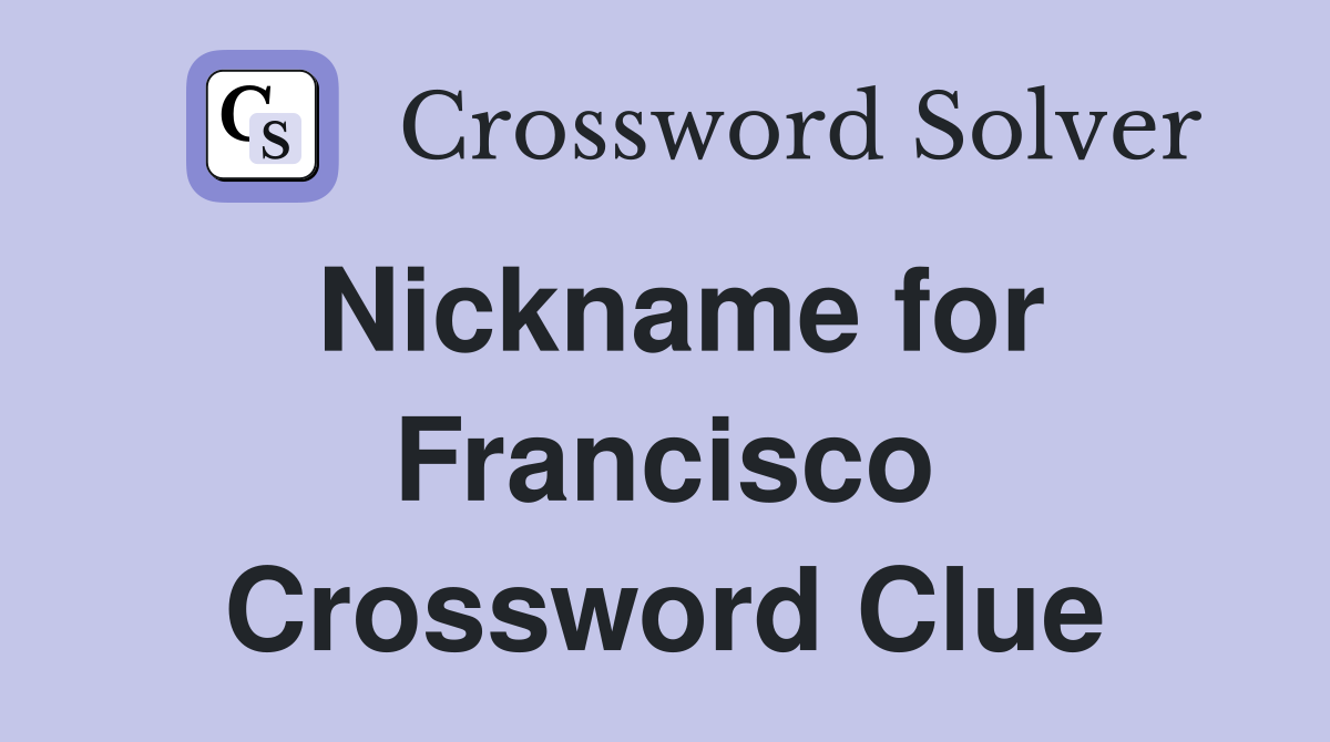 Nickname for Francisco Crossword Clue