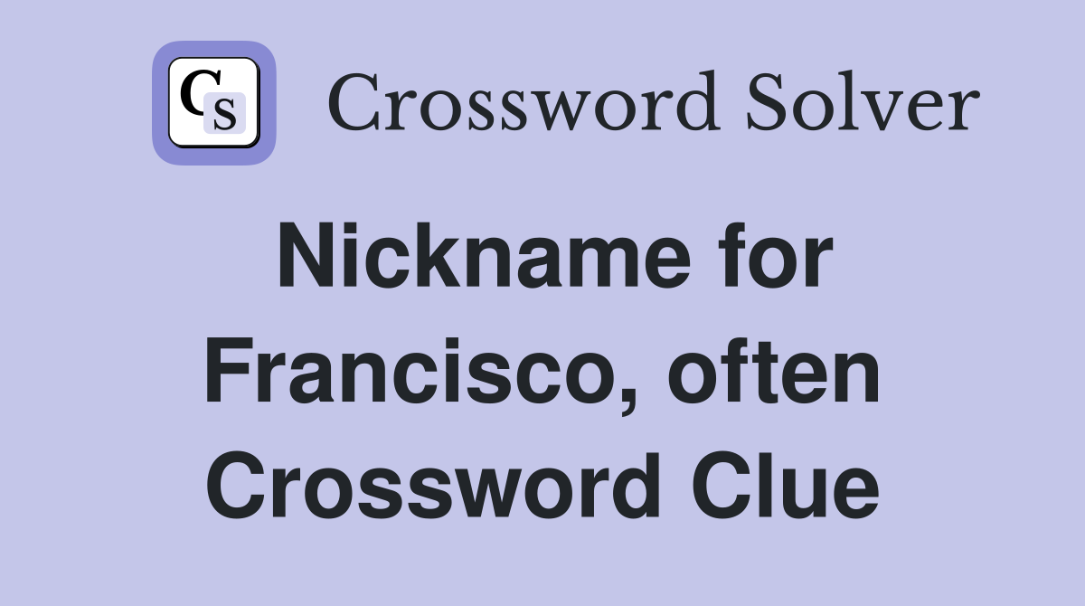 Nickname for Francisco, often Crossword Clue