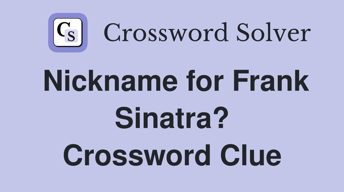 Nickname for Frank Sinatra? Crossword Clue