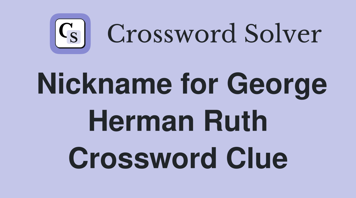 Nickname for George Herman Ruth Crossword Clue