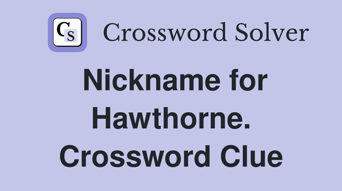 Nickname for Hawthorne. Crossword Clue