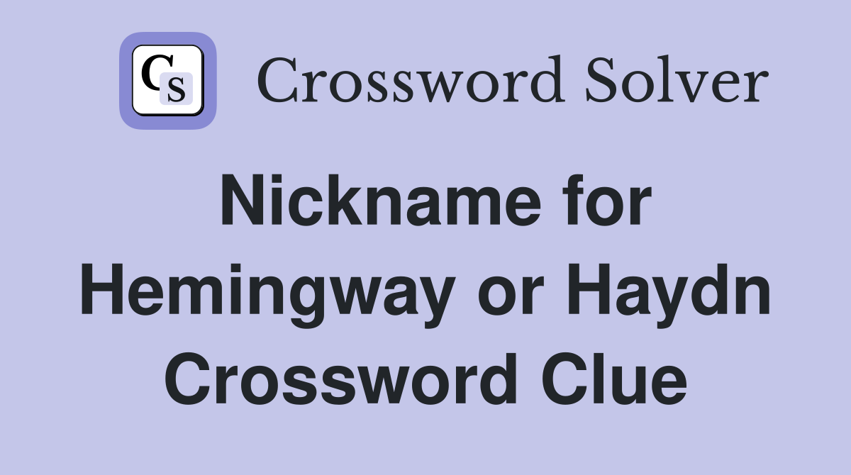 Nickname for Hemingway or Haydn Crossword Clue