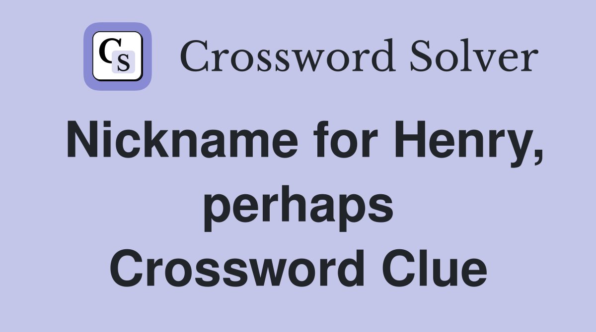 Nickname for Henry, perhaps Crossword Clue