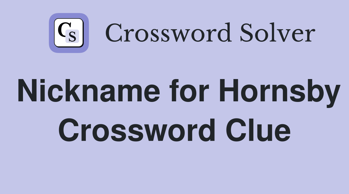 Nickname for Hornsby Crossword Clue