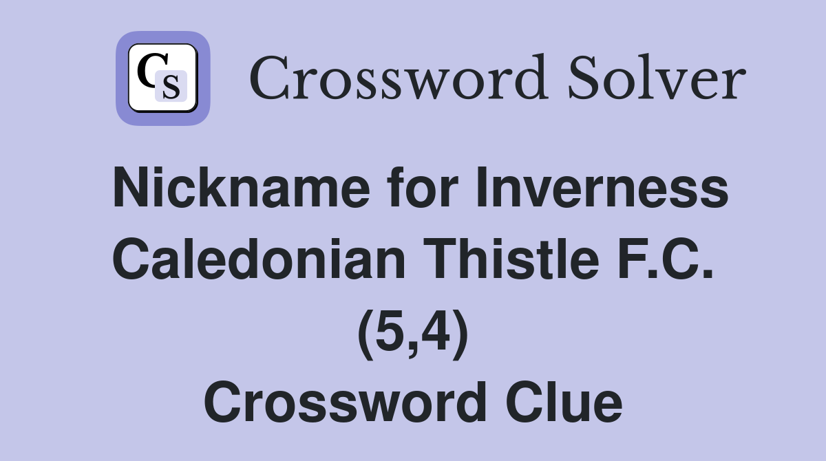 Nickname for Inverness Caledonian Thistle F.C. (5,4) Crossword Clue