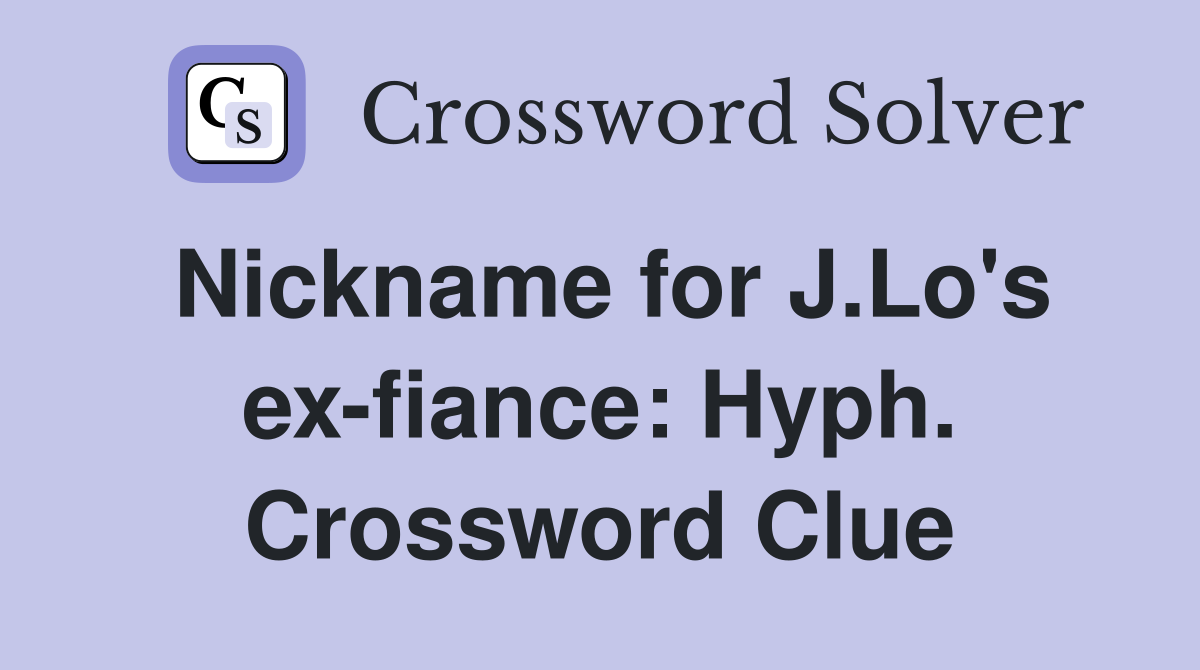Nickname for J.Lo's ex-fiance: Hyph. Crossword Clue