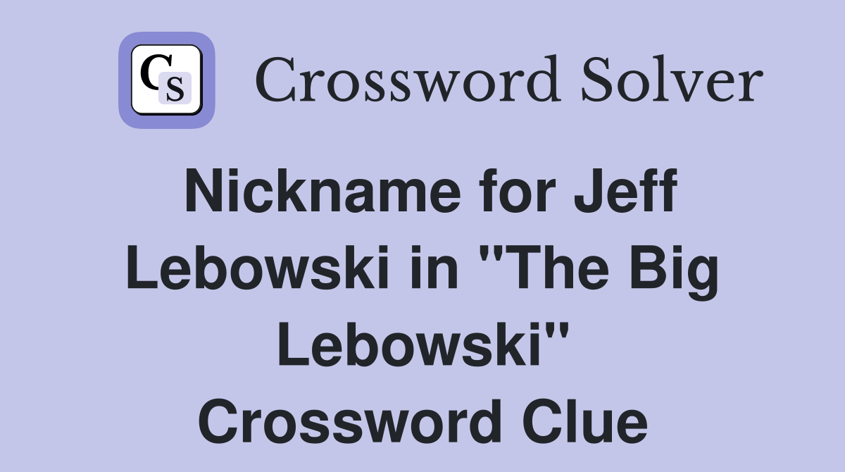 Nickname for Jeff Lebowski in "The Big Lebowski" Crossword Clue