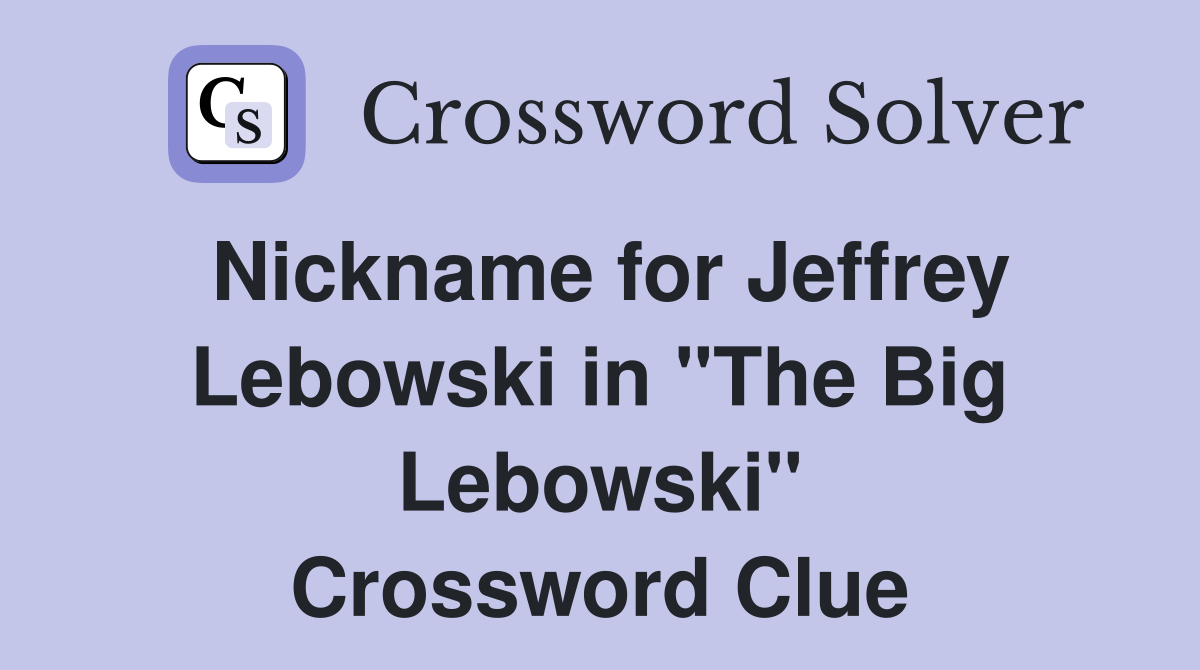 Nickname for Jeffrey Lebowski in "The Big Lebowski" Crossword Clue