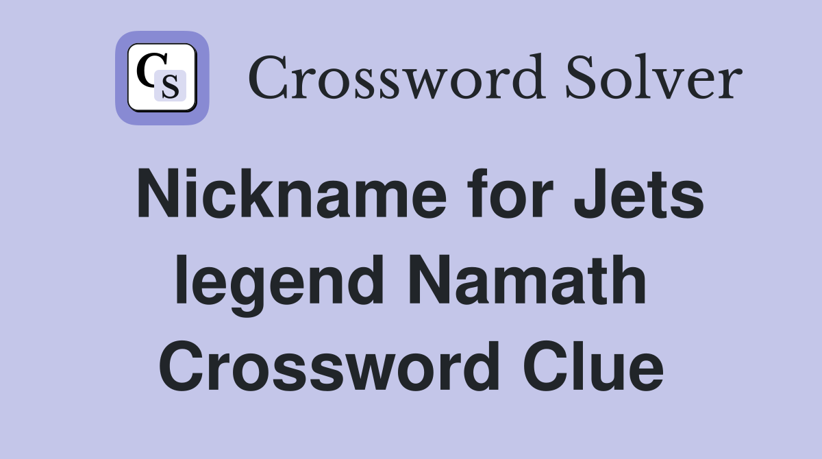 Nickname for Jets legend Namath Crossword Clue