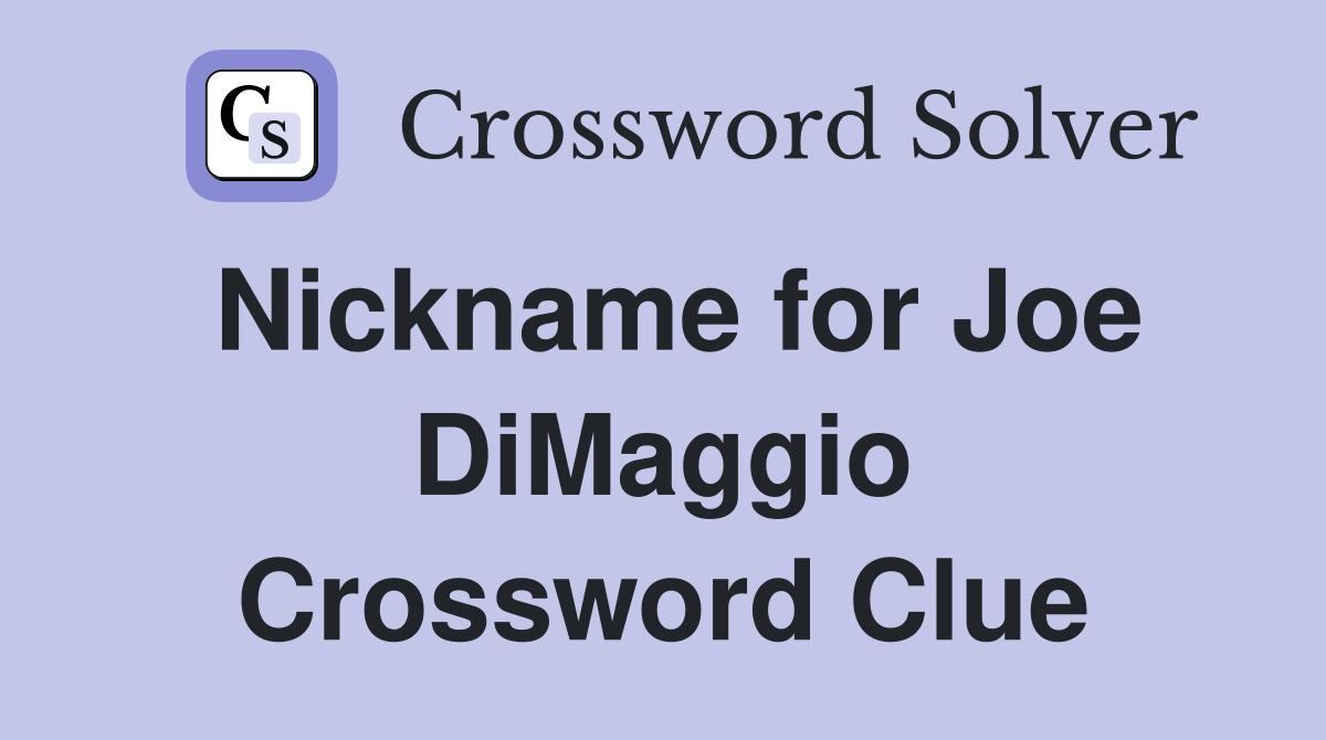 Nickname for Joe DiMaggio Crossword Clue