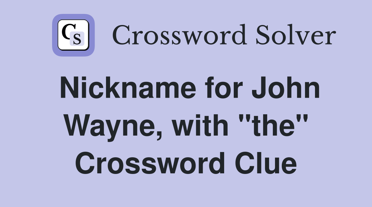 Nickname for John Wayne, with "the" Crossword Clue