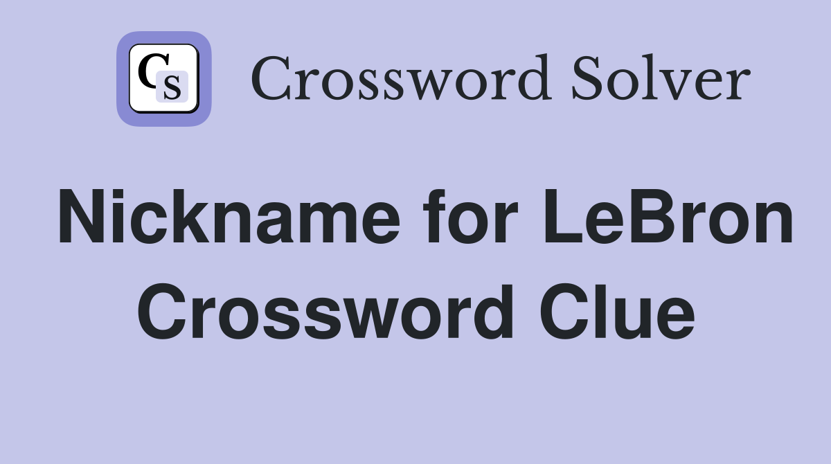 Nickname for LeBron Crossword Clue