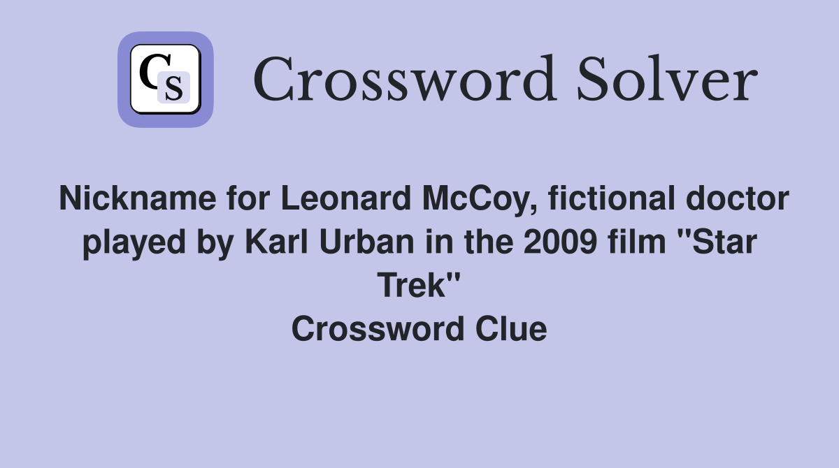 Nickname for Leonard McCoy, fictional doctor played by Karl Urban in the 2009 film "Star Trek" Crossword Clue