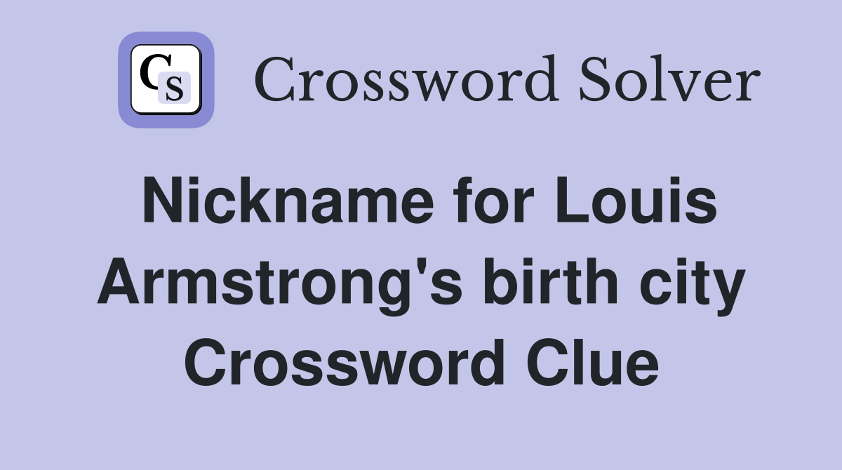 Nickname for Louis Armstrong's birth city Crossword Clue