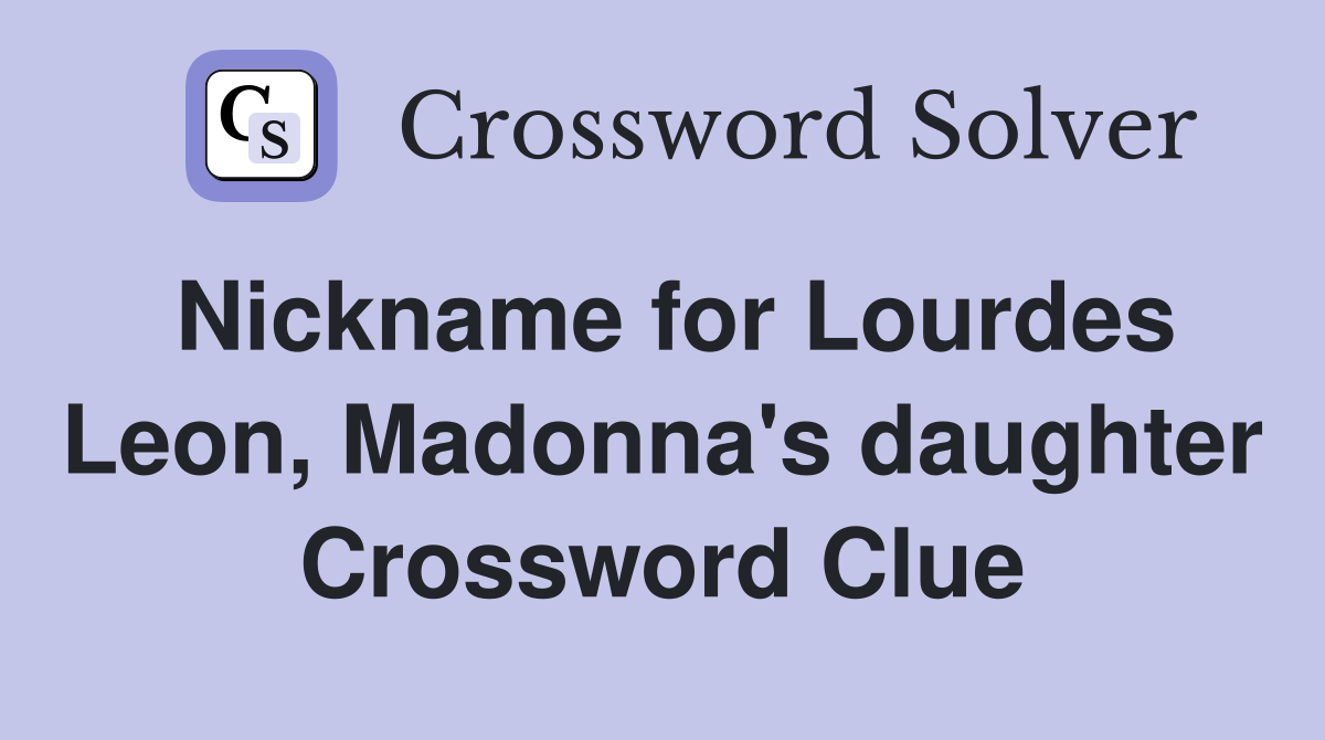 Nickname for Lourdes Leon, Madonna's daughter Crossword Clue