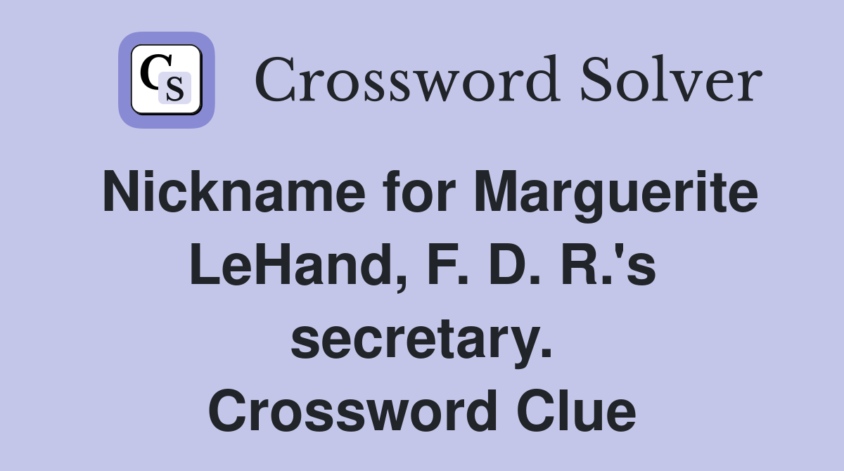 Nickname for Marguerite LeHand, F. D. R.'s secretary. Crossword Clue