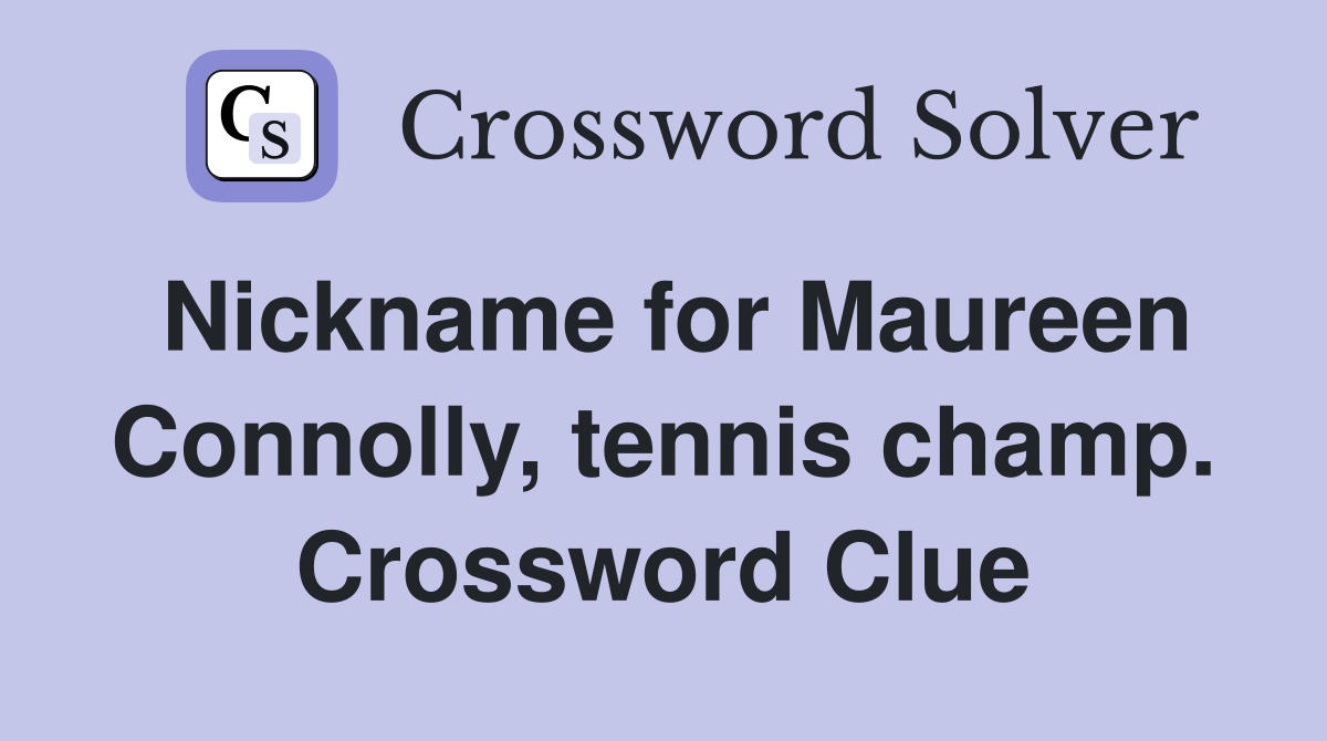 Nickname for Maureen Connolly, tennis champ. Crossword Clue