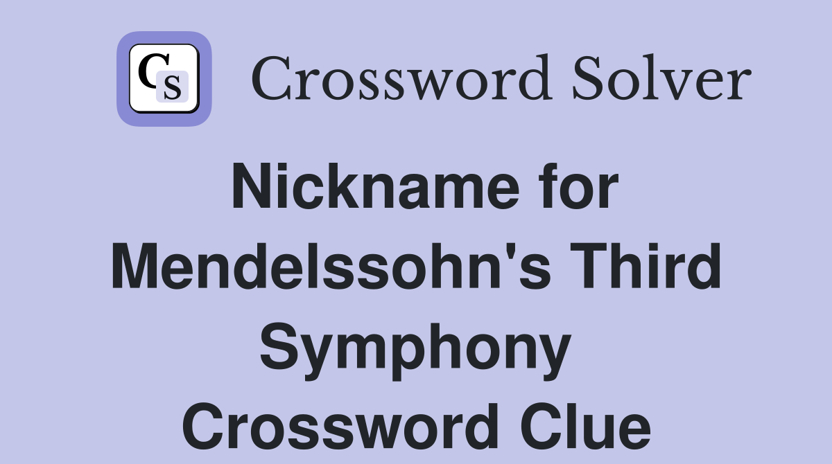 Nickname for Mendelssohn's Third Symphony Crossword Clue
