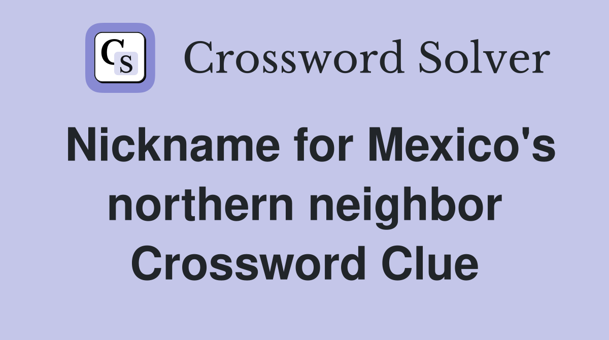 Nickname for Mexico's northern neighbor Crossword Clue