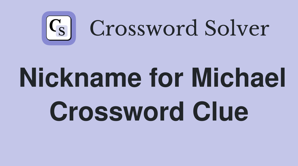 Nickname for Michael Crossword Clue